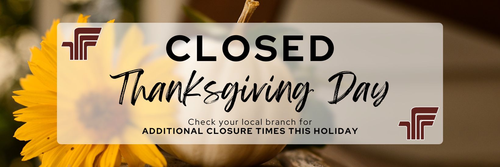 Closed Thanksgiving Day, check local branches for additional closure dates